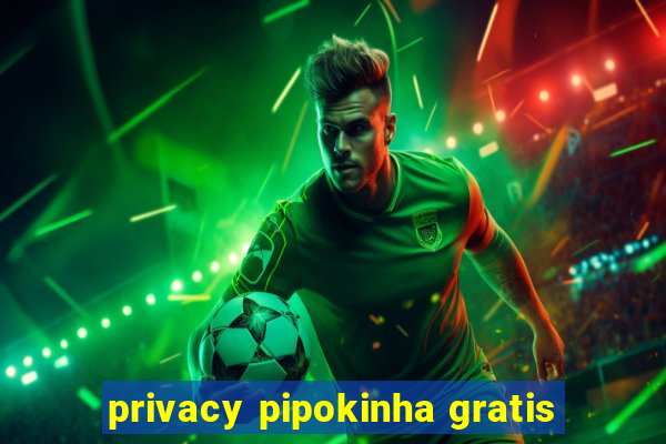 privacy pipokinha gratis